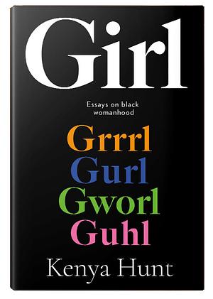 GIRL: Essays on Black womanhood by Kenya Hunt, Kenya Hunt