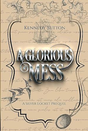 A Glorious Mess by Kennedy Sutton
