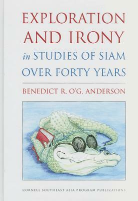 Exploration and Irony in Studies of Siam Over Forty Years by Benedict R. O. Anderson