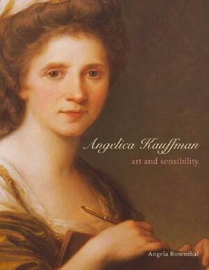 Angelica Kauffman: Art and Sensibility by Angela Rosenthal