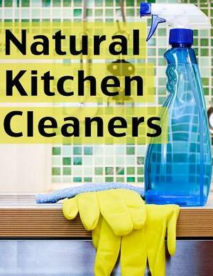 Natural Kitchen Cleaners: The Ultimate Guide - Over 30 Green & Eco Friendly Solutions by Danielle Caples