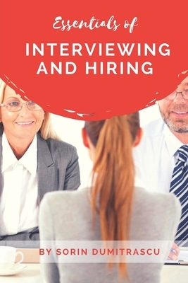 Essentials of Interviewing and Hiring: A Practical Guide by Sorin Dumitrascu