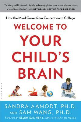 Welcome to Your Child's Brain: How the Mind Grows from Conception to College by Sam Wang, Sandra Aamodt