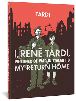 I, Rene Tardi, Prisoner of War in Stalag Iib Vol. 2: My Return Home by Jacques Tardi