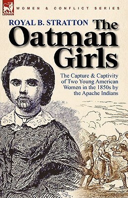 The Oatman Girls: the Capture & Captivity of Two Young American Women in the 1850s by the Apache Indians by Royal B. Stratton