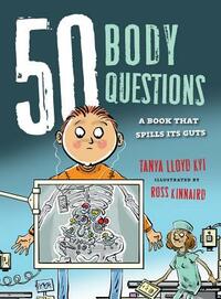 50 Body Questions: A Book That Spills Its Guts by Tanya Lloyd Kyi