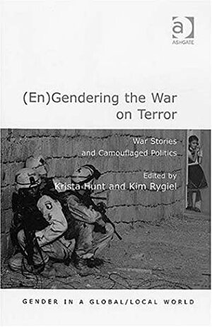 (En)gendering the War on Terror: War Stories And Camouflaged Politics (Gender in a Global/Local World) by Krista Hunt, Kim Rygiel
