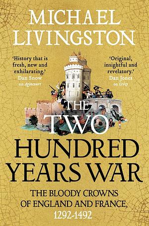 Two Hundred Years War: The Bloody Crowns of England and France 1292-1492 by Michael Livingston