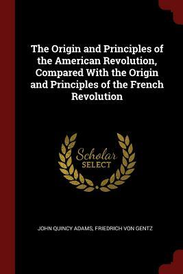 The Origin and Principles of the American Revolution, Compared With the Origin and Principles of the French Revolution: A Facsimile Reproduction by Richard Loss, Friedrich von Gentz, John Quincy Adams