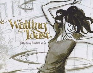 Hatke Family Adventures Vol. 2: Waiting for Toast by Ben Hatke