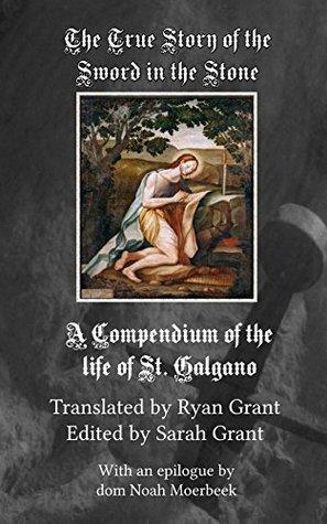 The True Story of the Sword and the Stone: A Compendium of the Life of St. Galgano by Torchj Dei Gius Galetti, Sarah Grant