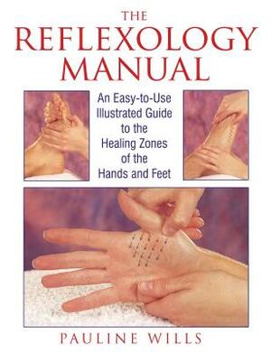 The Reflexology Manual: An Easy-To-Use Illustrated Guide to the Healing Zones of the Hands and Feet by Pauline Wills