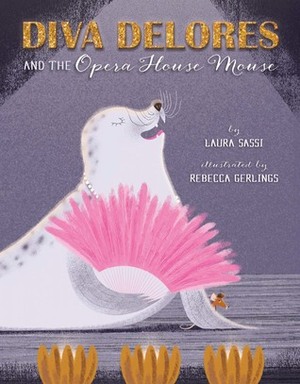 Diva Delores and the Opera House Mouse by Rebecca Gerlings, Laura Sassi