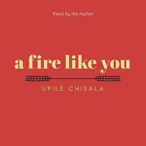 a fire like you by Upile Chisala