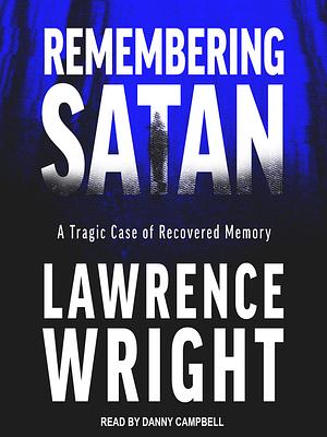 Remembering Satan: A Tragic Case of Recovered Memory by Lawrence Wright