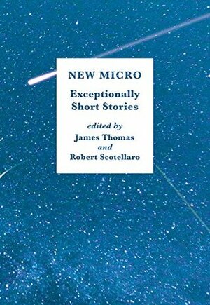 New Micro: Exceptionally Short Fiction by Robert Scotellaro, James Thomas
