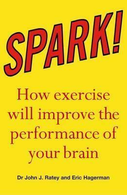 Spark: How exercise will Improve the Performance of your Brain by Eric Hagerman, John J. Ratey