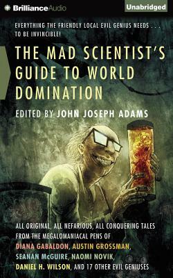 The Mad Scientist's Guide to World Domination: Original Short Fiction for the Modern Evil Genius by John Joseph Adams