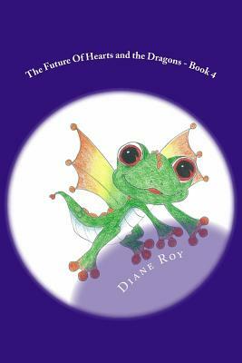 The Future Of Hearts and the Dragons: Book 4 by Diane Roy