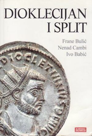 Dioklecijan i Split by Frane Bulić, Ivo Babić, Nenad Cambi