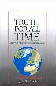 Truth for All Time: A Brief Outline of the Christian Faith by Stuart Olyott, John Calvin