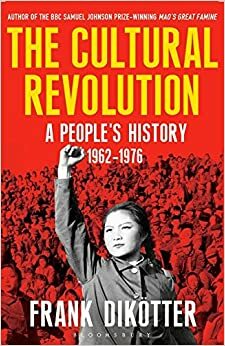 The Cultural Revolution: A People's History, 1962-76 by Frank Dikötter