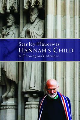 Hannah's Child: A Theologian's Memoir by Stanley Hauerwas