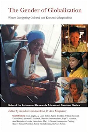 Gender of Globalization: Women Navigating Cultural and Economic Marginalities by James Brooks, Nandini Gunewardena, Ann E. Kingsolver