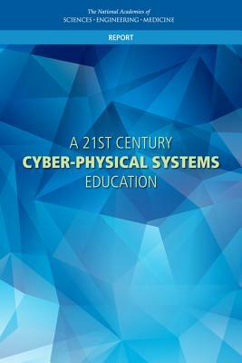 A 21st Century Cyber-Physical Systems Education by Division on Engineering and Physical Sci, National Academies of Sciences Engineeri, Computer Science and Telecommunications