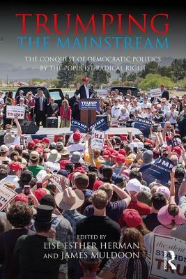 Trumping the Mainstream: The Conquest of Democratic Politics by the Populist Radical Right by Lise Herman, James Muldoon