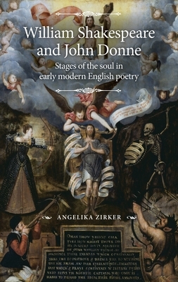 William Shakespeare and John Donne: Stages of the soul in early modern English poetry by Angelika Zirker