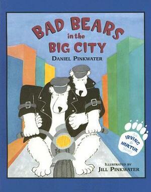 Bad Bears in the Big City: An Irving & Muktuk Story by Daniel Pinkwater, Jill Pinkwater