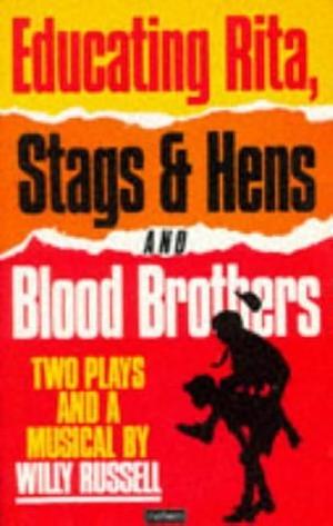 Educating Rita ; Stags and Hens ; And, Blood Brothers: Two Plays and a Musical by Willy Russell