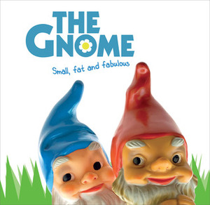 The Gnome: Small, Fat and Fabulous by Joel Jessup