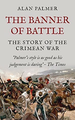 The Banner of Battle: The Story of the Crimean War by Alan Warwick Palmer