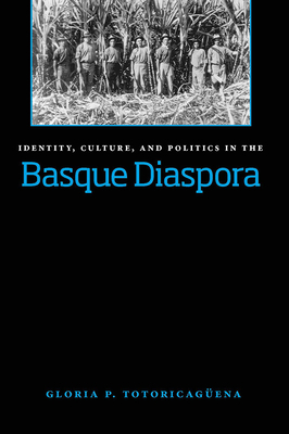 Identity, Culture, and Politics in the Basque Diaspora by Gloria Pilar Totoricagüena
