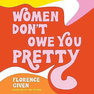 Women Don't Owe You Pretty by Florence Given