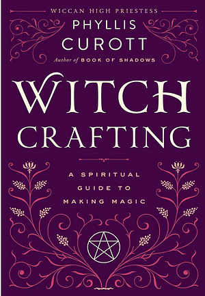 Witch Crafting: A Spiritual Guide to Making Magic by Phyllis Curott