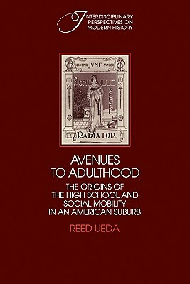 Avenues to Adulthood: The Origins of the High School and Social Mobility in an American Suburb by Reed Ueda