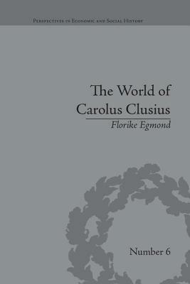 The World of Carolus Clusius: Natural History in the Making, 1550-1610 by Florike Egmond