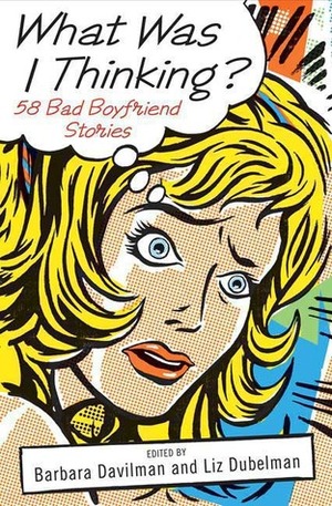 What Was I Thinking?: 58 Bad Boyfriend Stories by Barbara Davilman