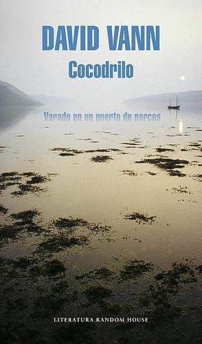 Cocodrilo / Crocodile: Memoirs From A Mexican Drug-Running Port by David Vann, David Vann