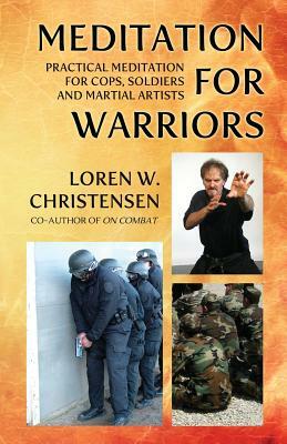 Meditation for Warriors: Practical Meditation for Cops, Soldiers and Martial Artists by Loren W. Christensen