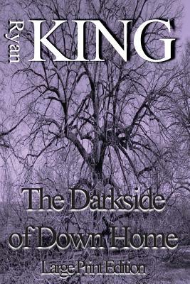 The Darkside of Down Home (Large Print Edition) by Ryan King