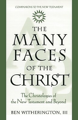 The Many Faces of Christ: The Christologies of the New Testament and Beyond by Ben Witherington III
