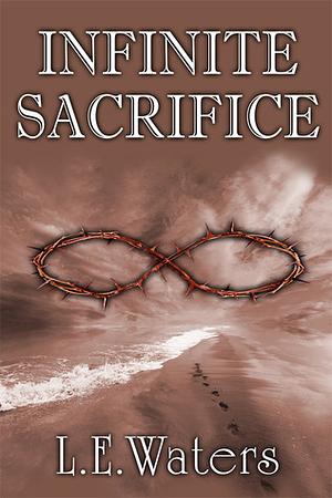 Infinite Sacrifice by L.E. Waters