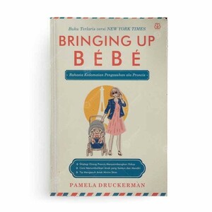 Bringing Up Bebe: Rahasia Kedamaian Pengasuhan ala Perancis by Pamela Druckerman