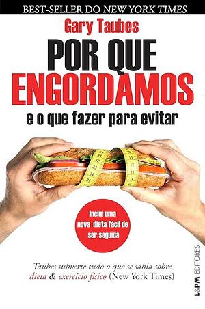 Por Que Engordamos e o Que Fazer Para Evitar by Gary Taubes