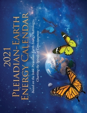 2021 Pleiadian-Earth Energy Calendar: Based on the book Pleiadian-Earth Energy Astrology, Charting the Spirals of Consciousness by Pia Orleane, Cullen Baird Smith