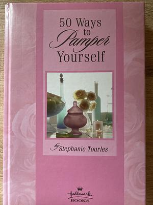 50 Simple Ways to Pamper Yourself by Stephanie Tourles